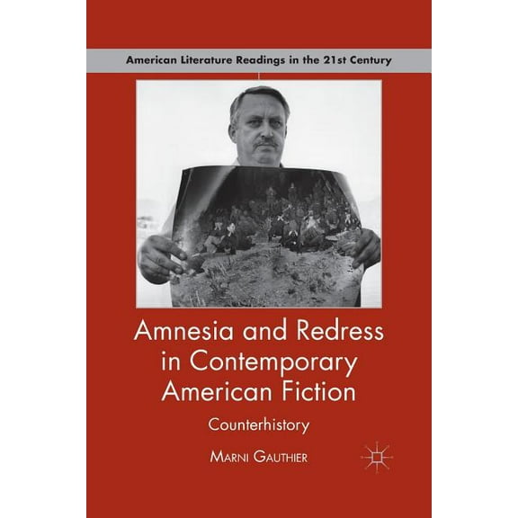 American Literature Readings in the 21st Amnesia and Redress in Contemporary American Fiction: Counterhistory, (Paperback)