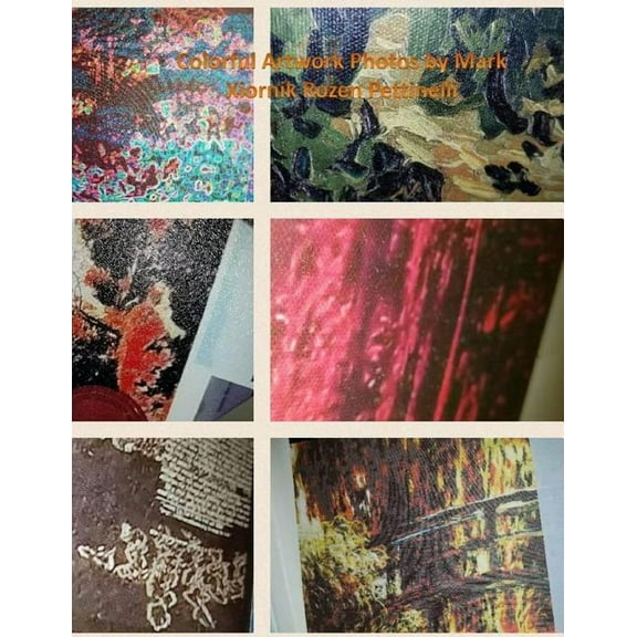 Colorful Artwork Photos by Mark Xiornik Rozen Pettinelli, (Paperback)