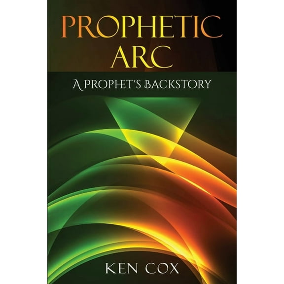 Prophetic Arc: A Prophet's Backstory, (Paperback)