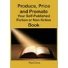 Produce, Price and Promote Your Self-Published Fiction or Non-Fiction Book and E-Book, Used [Paperback]