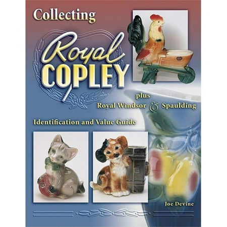 Collecting Royal Copley Plus Royal Windsor & Spaulding: Indentification and Value Guide