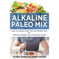 Paleo, Clean Eating Alkaline Paleo Mix: How to Combine Paleo Diet and Alkaline Diet for Wellness, Weight Loss, and Vibrant Health, Book 1, (Paperback)