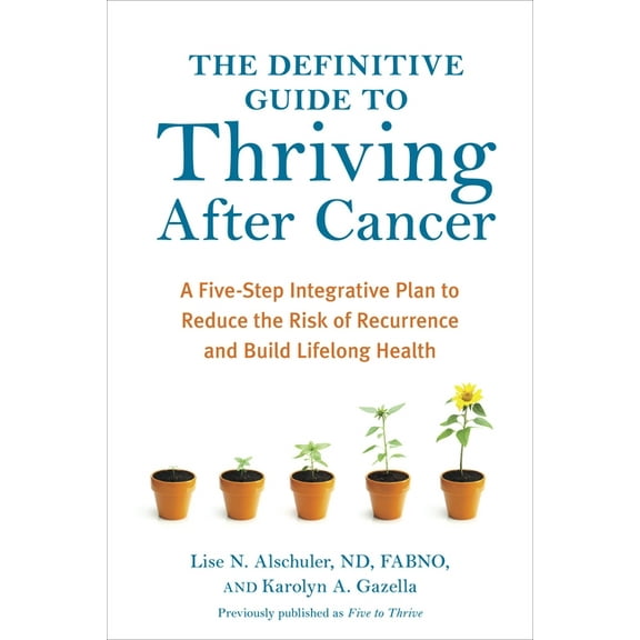 Alternative Medicine Guides The Definitive Guide to Thriving After Cancer: A Five-Step Integrative Plan to Reduce the Risk of Recurrence and Build L, (Paperback)