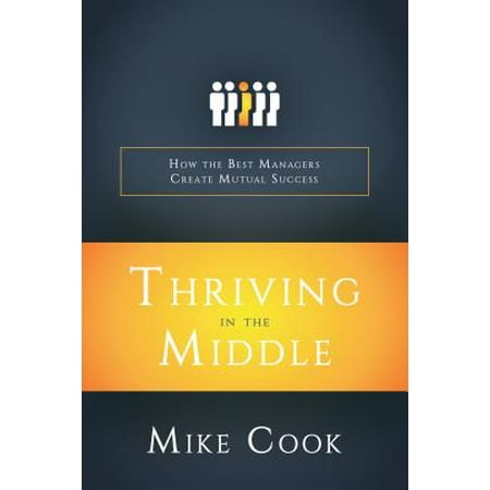 Thriving in the Middle : How the Best Managers Create Mutual