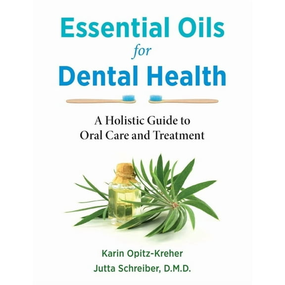 Essential Oils for Dental Health: A Holistic Guide to Oral Care and Treatment, (Paperback)