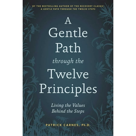 A Gentle Path through the Twelve Principles : Living the Values Behind the Steps
