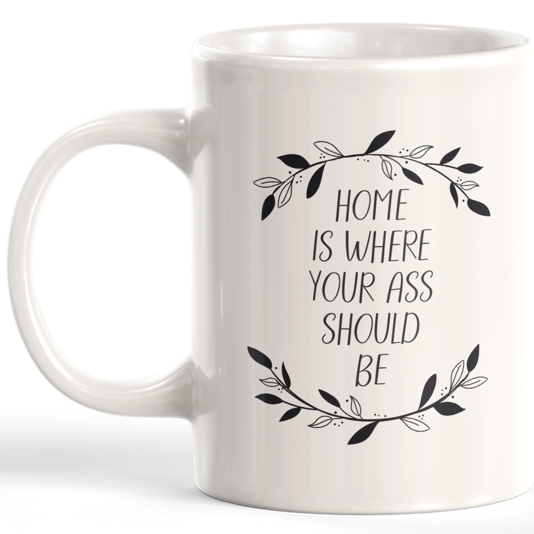Funny Social Distancing Coffee Cup Home is Where Your Ass Should Be Coffee Mug 