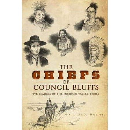 The Chiefs of Council Bluffs: Five Leaders of the Missouri Valley (America's Best In Council Bluffs)
