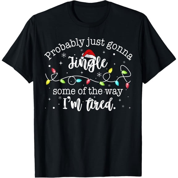 Funny Probably Just Gonna Jingle Some of The Way I'm Tired T-Shirt
