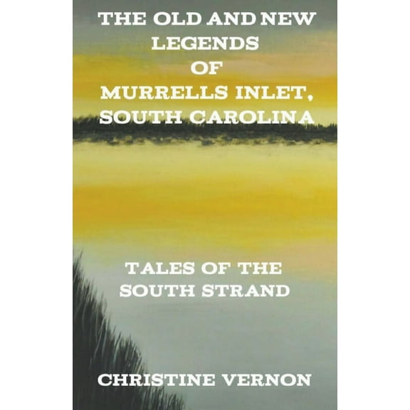 The Old and New Legends of Murrells Inlet, South Carolina, (Paperback)