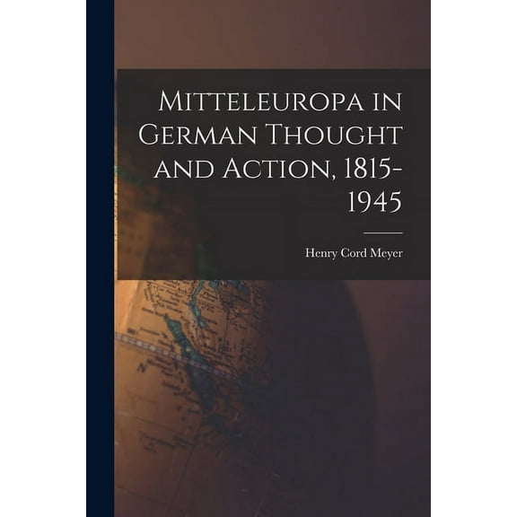 Mitteleuropa in German Thought and Action, 1815-1945, (Paperback)