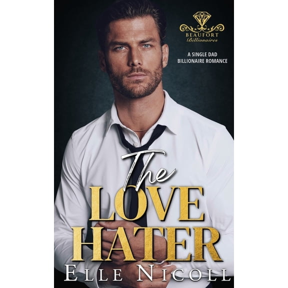 Beaufort Billionaires The Love Hater: A Single Dad Billionaire Romance, Book 3, (Paperback)