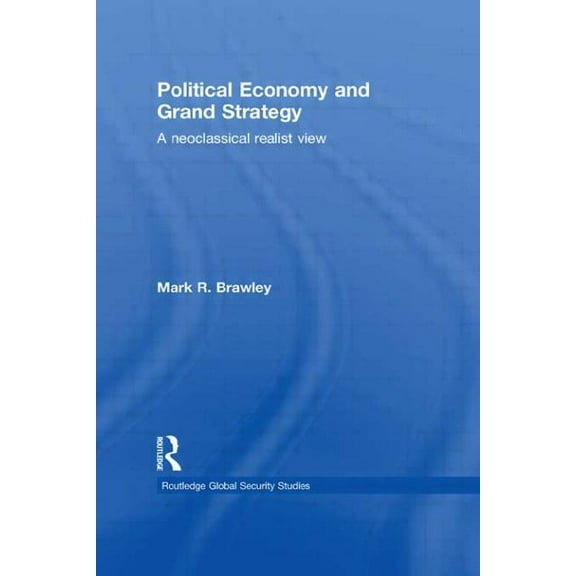 Routledge Global Security Studies Political Economy and Grand Strategy: A Neoclassical Realist View, (Paperback)