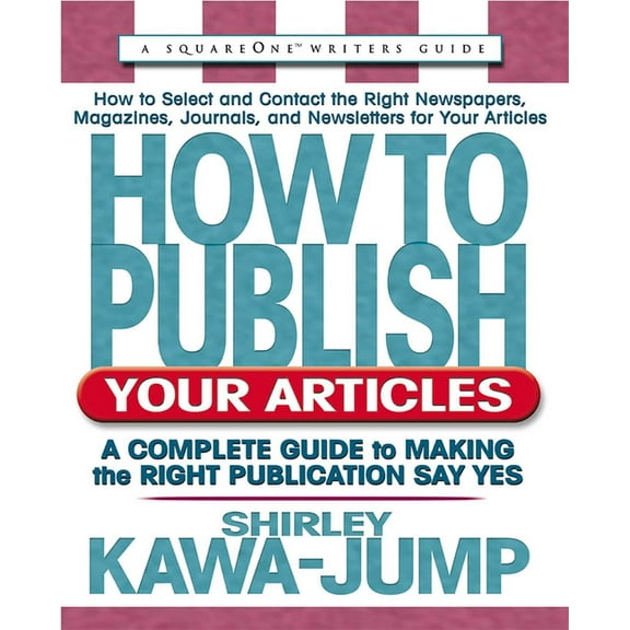 Square One Writer's Guides How to Publish Your Articles: A Complete Guide to Making the Right Publication Say Yes, (Paperback)