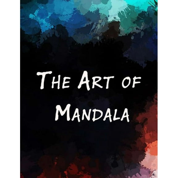 The Art of Mandala: An Adult Coloring Book Featuring 100 of the World's Most Beautiful Mandalas for Stress Relief and Re, (Paperback)