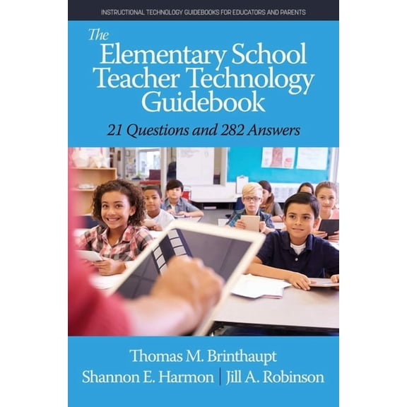 Instructional Technology Guidebooks for The Elementary School Teacher Technology Guidebook: 21 Questions and 282 Answers, (Hardcover)