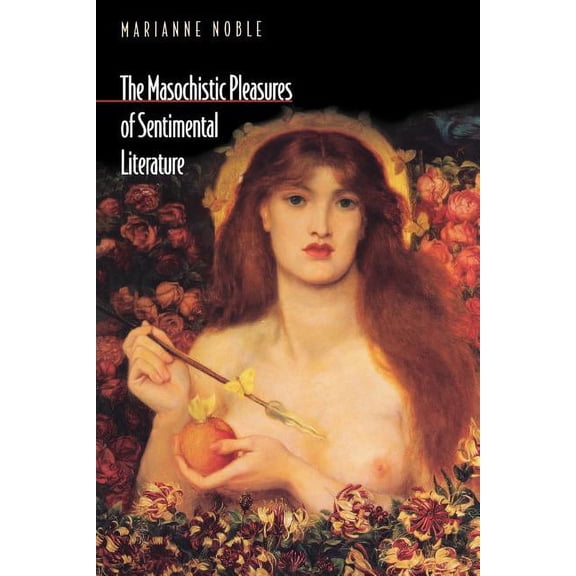 The Masochistic Pleasures of Sentimental Literature, (Paperback)