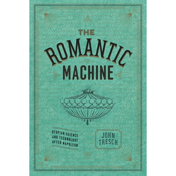 The Romantic Machine : Utopian Science and Technology after Napoleon (Paperback)