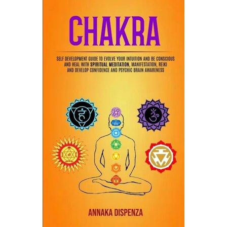 Chakra: Self Development Guide to Evolve Your Intuition and Be Conscious and Heal With Spiritual Meditation, Manifestati, (Paperback)