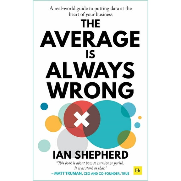 The Average is Always Wrong: A real-world guide to putting data at the heart of your business, (Paperback)
