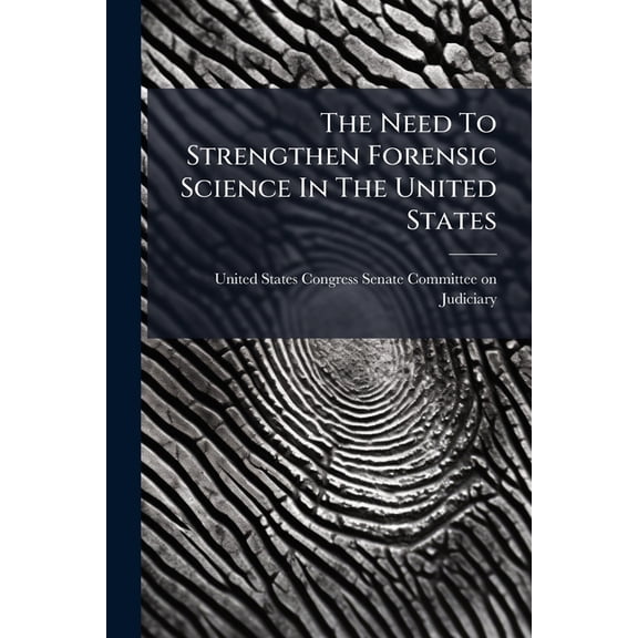 The Need To Strengthen Forensic Science In The United States, (Paperback)