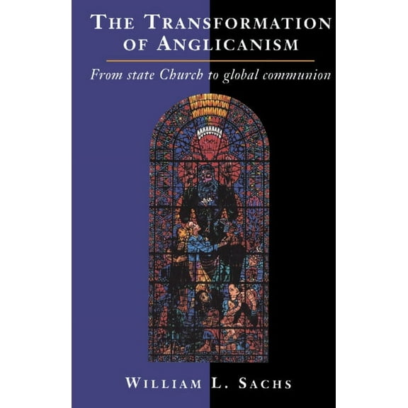 The Transformation of Anglicanism: From State Church to Global Communion, (Hardcover)