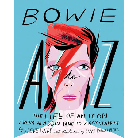 Bowie A to Z : The Life of an Icon from Aladdin Sane to Ziggy