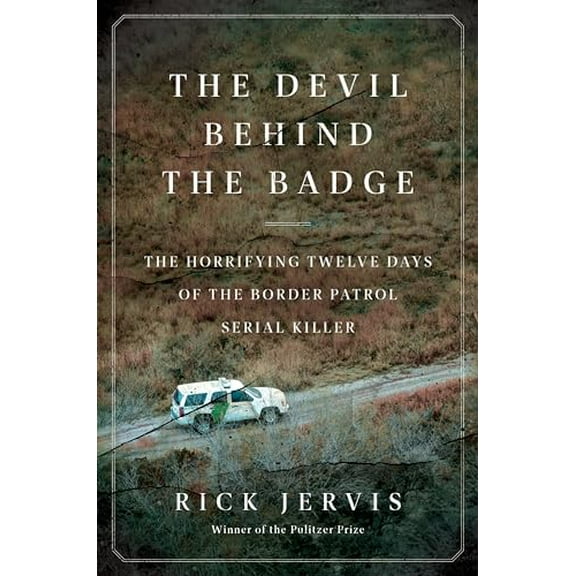 Pre-Owned The Devil Behind the Badge: The Horrifying Twelve Days of the Border Patrol Serial Killer (Hardcover) 0062962965 9780062962966