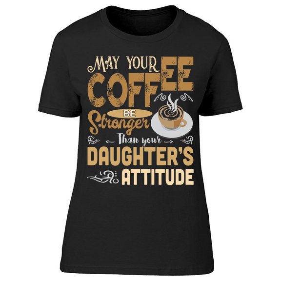 I Want My Coffee Stronger Tee Women's -Image by Shutterstock