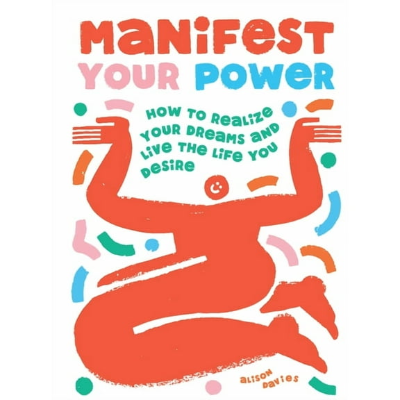 Manifest Your Power: How to Realize Your Dreams and Live the Life You Desire, (Hardcover)