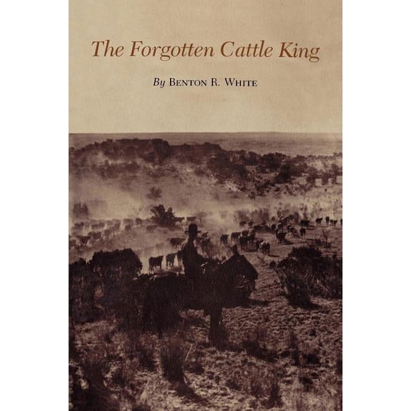 Centennial the Association of Former Stu The Forgotten Cattle King, (Paperback)
