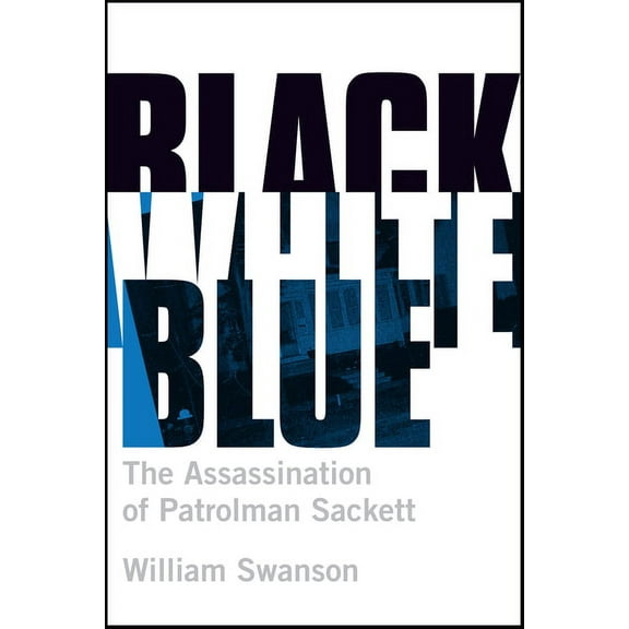 Black White Blue: The Assassination of Patrolman James Sackett, (Paperback)