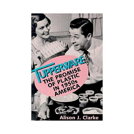 Tupperware: The Promise of Plastic in 1950s America