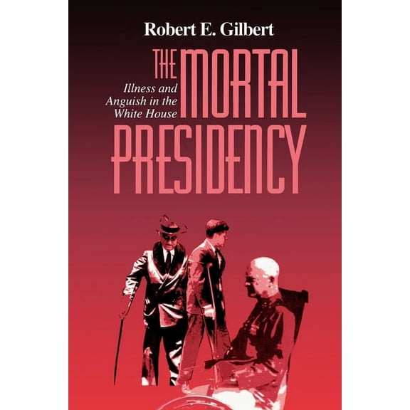 The Mortal Presidency: Illness and Anguish in the White House, (Paperback)