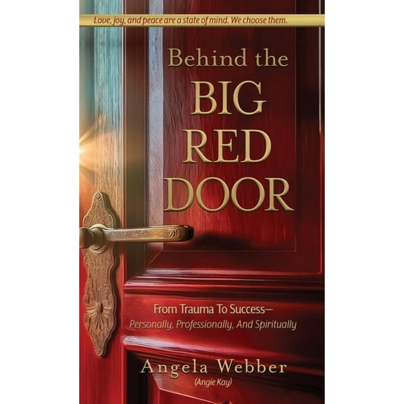 Behind The Big Red Door: From Trauma To Success-Personally, Professional, And Spiritually, (Hardcover)