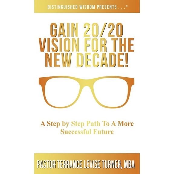 Distinguished Wisdom Presents . . . Gain 20/20 Vision For The New Decade!: A Step By Step Path To A More Successful Future, (Hardcover)