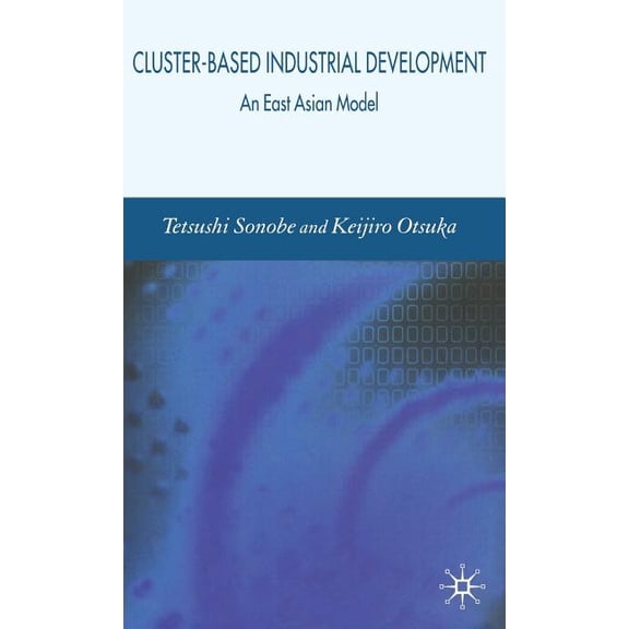 Cluster-Based Industrial Development: An East Asian Model, (Hardcover)