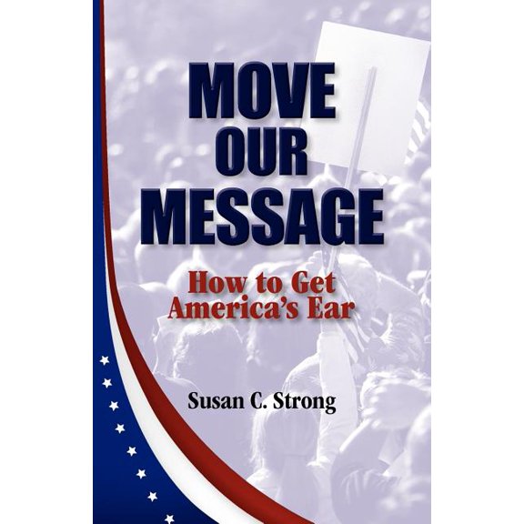 Move Our Message: How to Get America's Ear, (Paperback)