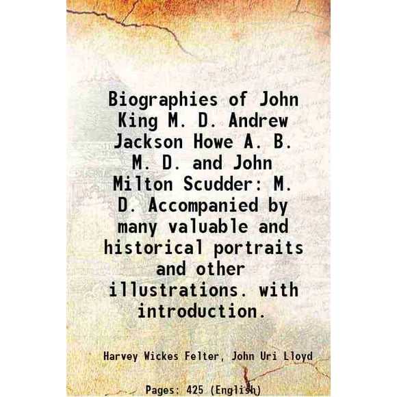 Biographies of John King M. D. Andrew Jackson Howe A. B. M. D. and John Milton Scudder M. D. Accompanied by many valuable and historical portraits and other illustrations. with introductio [Hardcover]