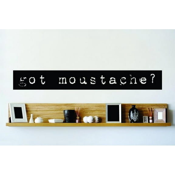 Custom Wall Decal Sticker : Got Mustache Decor Vinyl Mural 8x32"