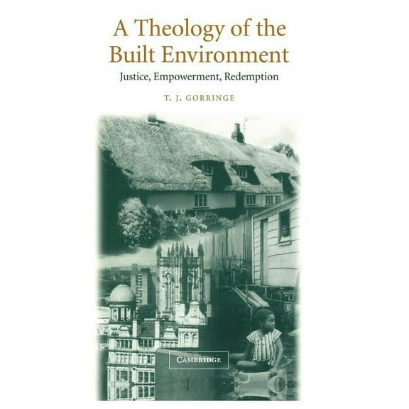 A Theology of the Built Environment: Justice, Empowerment, Redemption, (Hardcover)