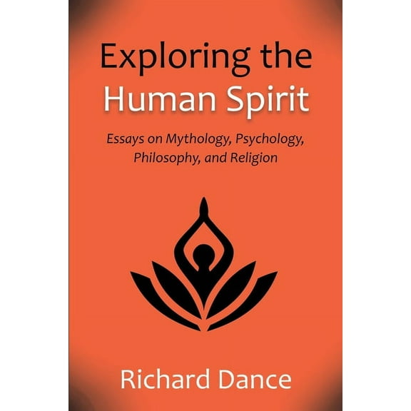 Exploring the Human Spirit: Essays on Mythology, Psychology, Philosophy, and Religion (Paperback)