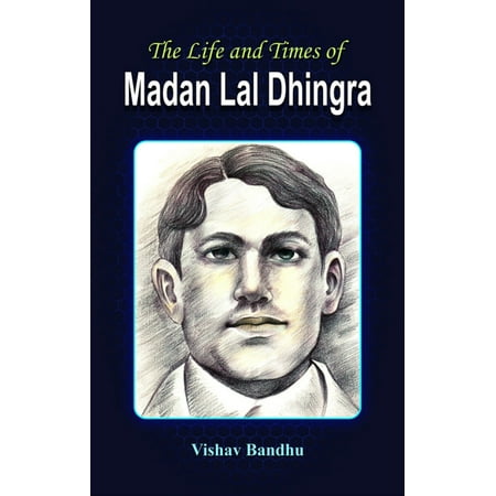The Life And Times Of Madan Lal Dhingra - eBook (Best Of Naseebo Lal)