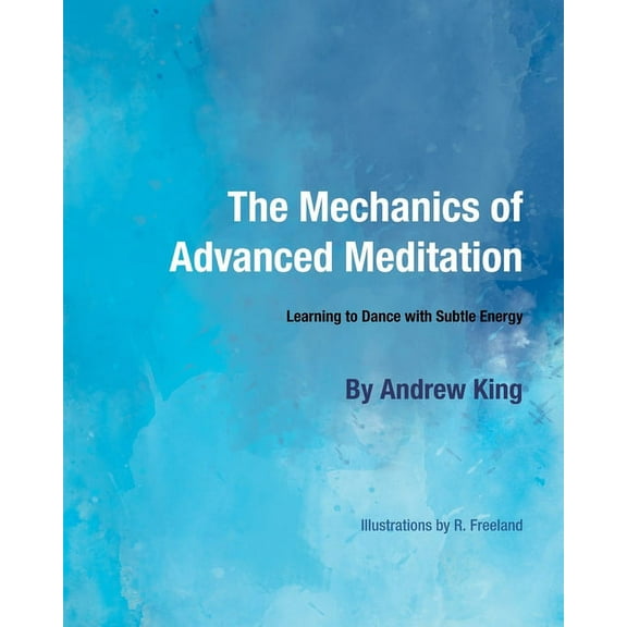 The Mechanics of Advanced Meditation: Learning to Dance with Subtle Energy, (Paperback)