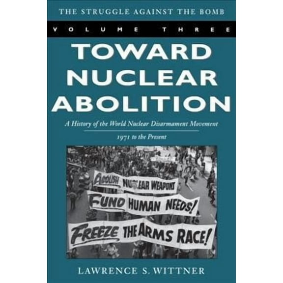Stanford Nuclear Age Series: Toward Nuclear Abolition : A History of the World Nuclear Disarmament Movement, 1971-Present (Series #3) (Paperback)