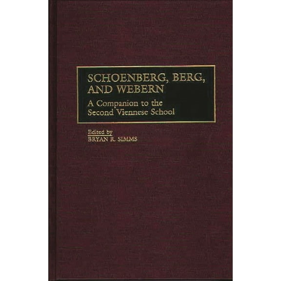 Schoenberg, Berg, and Webern: A Companion to the Second Viennese School, (Hardcover)