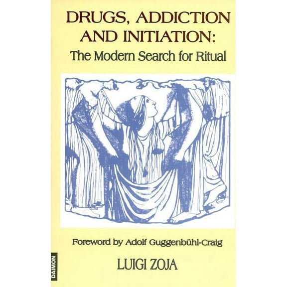Drugs, Addiction and Initiation : The Modern Search for Ritual