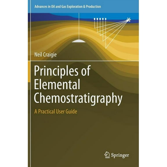 Advances in Oil and Gas Exploration & Pr Principles of Elemental Chemostratigraphy: A Practical User Guide, (Hardcover)