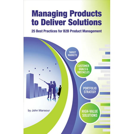 Managing Products to Deliver Solutions : 25 Best Practices for B2B Product (Environmental Best Management Practices)