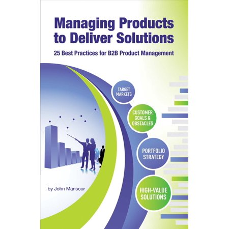 Managing Products to Deliver Solutions : 25 Best Practices for B2B Product (Best Product For Marketing Project)